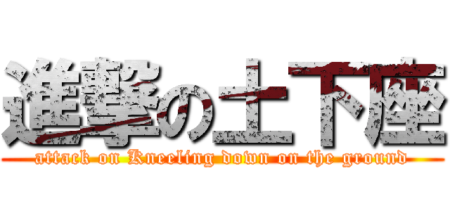 進撃の土下座 (attack on Kneeling down on the ground)