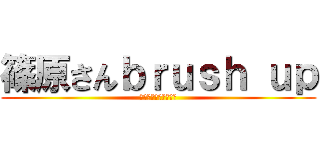 篠原さんｂｒｕｓｈ ｕｐ (アイコンなんだけどさ)
