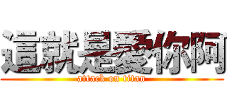 這就是愛你阿 (attack on titan)