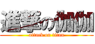 進撃の伽伽 (attack on titan)