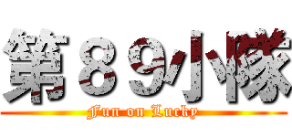 第８９小隊 (Fun on Lucky)