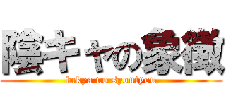 陰キャの象徴 (inkya no syoutyou)