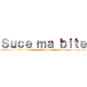 Ｓｕｃｅ ｍａ ｂｉｔｅ (Loul)