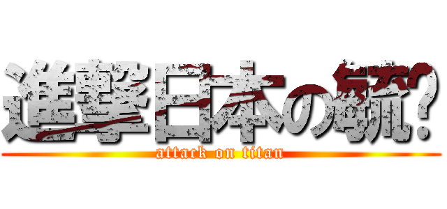 進撃日本の毓煒 (attack on titan)