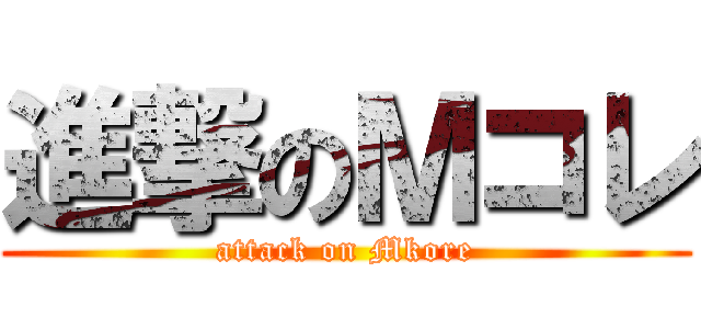 進撃のＭコレ (attack on Mkore)