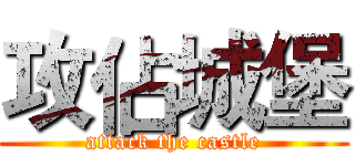 攻佔城堡 (attack the castle)