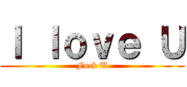 Ｉ ｌｏｖｅ Ｕ (Fuck U)