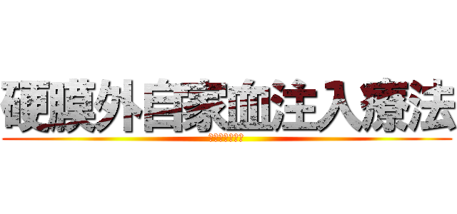 硬膜外自家血注入療法 (ブラッドパッチ)