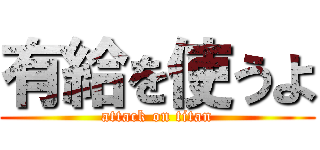 有給を使うよ (attack on titan)