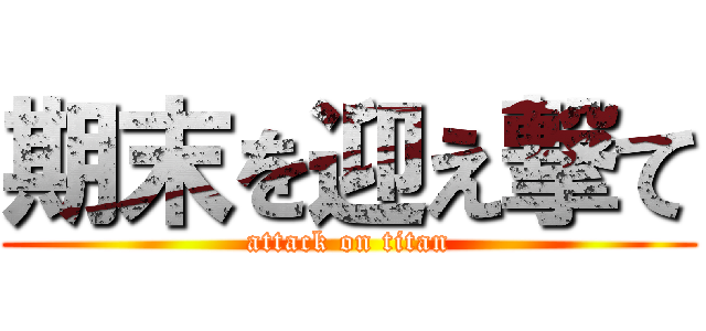 期末を迎え撃て (attack on titan)