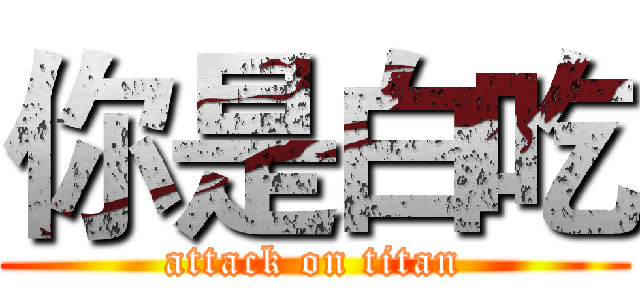 你是白吃 (attack on titan)