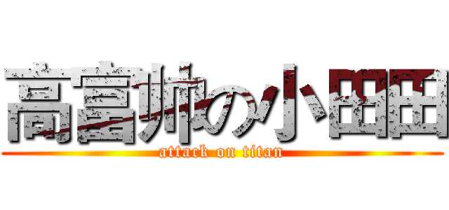 高富帅の小田田 (attack on titan)