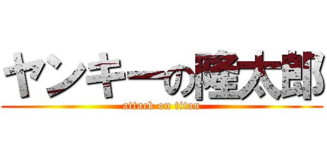 ヤンキーの隆太郎 (attack on titan)