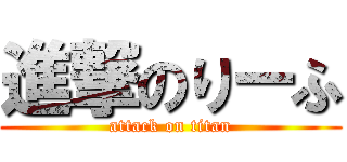 進撃のりーふ (attack on titan)