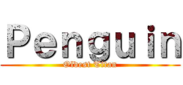 Ｐｅｎｇｕｉｎ (Oldest Titan)