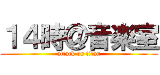 １４時＠音楽室 (attack on titan)