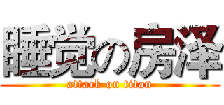 睡觉の房泽 (attack on titan)
