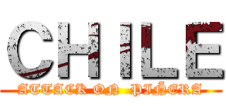 ＣＨＩＬＥ (ATTACK ON  PIÑERA)