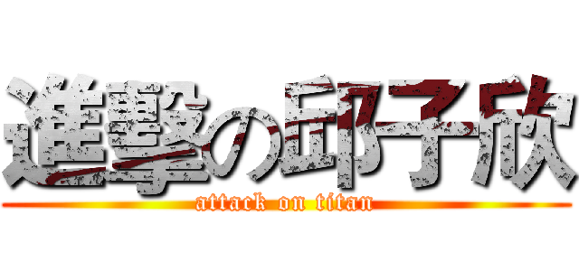 進擊の邱子欣 (attack on titan)