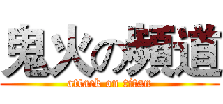 鬼火の頻道 (attack on titan)