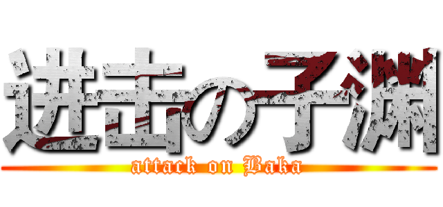 进击の子渊 (attack on Baka)