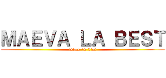 ＭＡＥＶＡ ＬＡ ＢＥＳＴ (attack on titan)