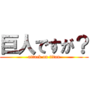 巨人ですが？ (attack on titan)