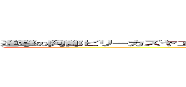進撃の阿部ビリーカズヤエレンペロォォォ五話寺大佐キチ変態ホモォホモォ ()