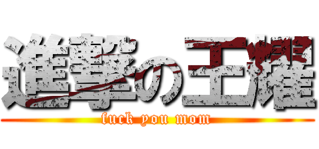 進撃の王耀 (fuck you mom)