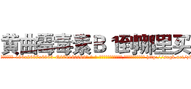 黄曲霉毒素Ｂ１到哪里买 (黄曲霉毒素B1到哪里买【电-186x2687x6963-Q278180069元-吉-药-业】我们做的是长期生意,靠的是老客户长期支持 http://sngk.net/z3bOkP
)