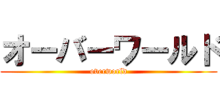 オーバーワールド (overworld)