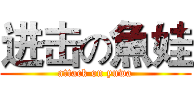 进击の魚娃 (attack on yuwa)