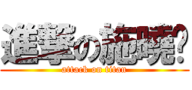 進撃の施曉彤 (attack on titan)
