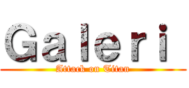 Ｇａｌｅｒｉ  (Attack on Titan)