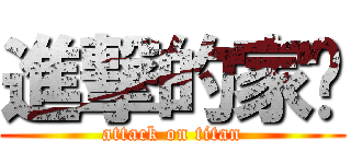 進撃的家实 (attack on titan)