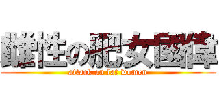 雌性の肥女國偉 (attack on fat women)