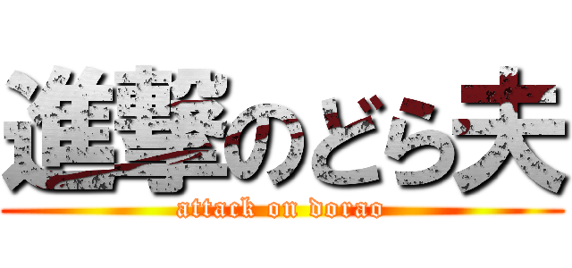 進撃のどら夫 (attack on dorao)