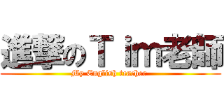 進撃のＴｉｍ老師 (My English teacher )