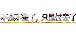不是不爱了，只是过去了 (attack on titan)