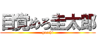 目覚めろ圭太郎 (gocchi)