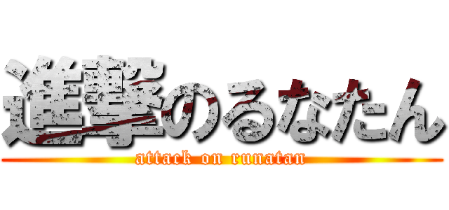 進撃のるなたん (attack on runatan)