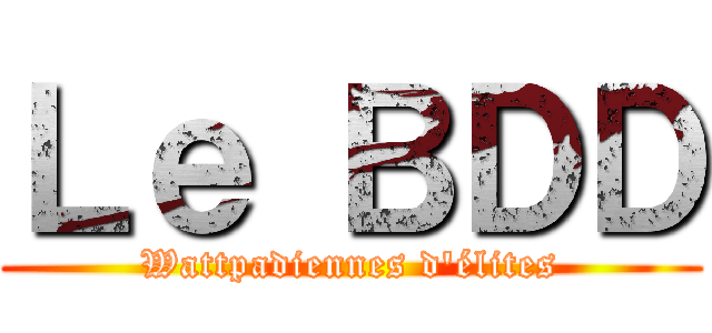 Ｌｅ ＢＤＤ (Wattpadiennes d'élites)