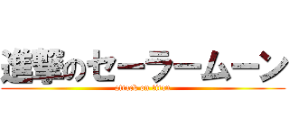 進撃のセーラームーン (attack on titan)