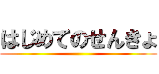 はじめてのせんきょ ()