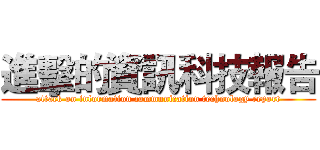 進擊的資訊科技報告 (attack on information communication technology report)