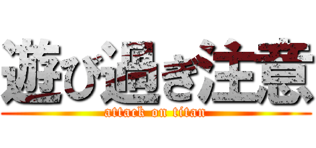 遊び過ぎ注意 (attack on titan)