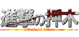 進撃の押木 (attack on titan)