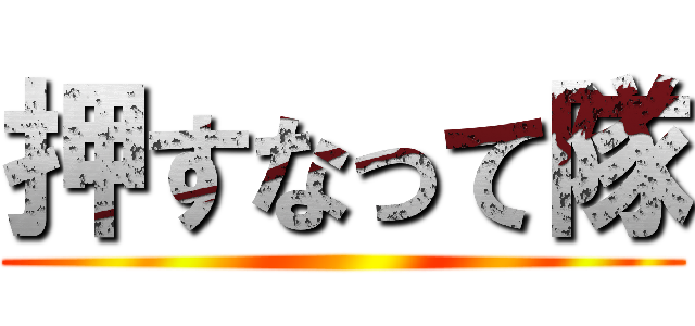 押すなって隊 ()