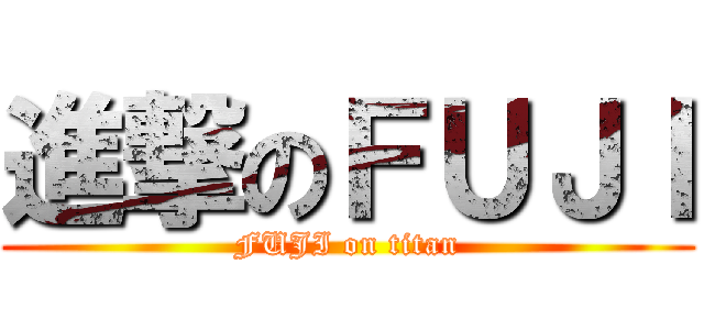 進撃のＦＵＪＩ (FUJI on titan)