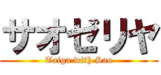 サオゼリヤ (Taiga with Sao)